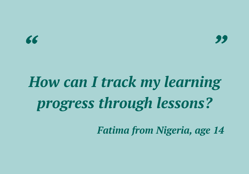 “How can I track my learning progress through lessons?” — Fatima from Nigeria, age 14
